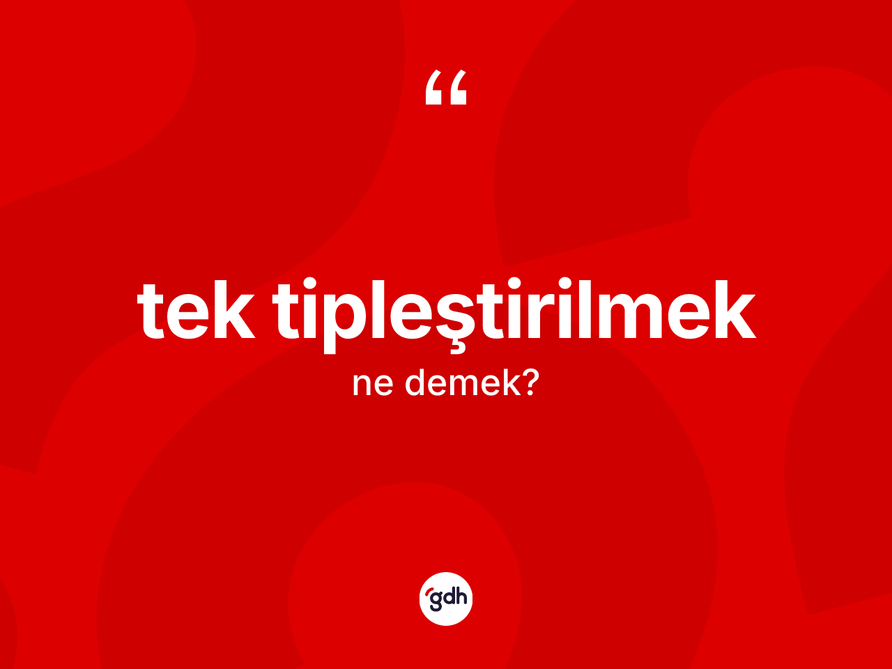 Tek tipleştirilmek kelimesinin sözlükteki tanımı nedir? Tek tipleştirilmek kelimesinin TDK'ya göre açıklaması nedir?