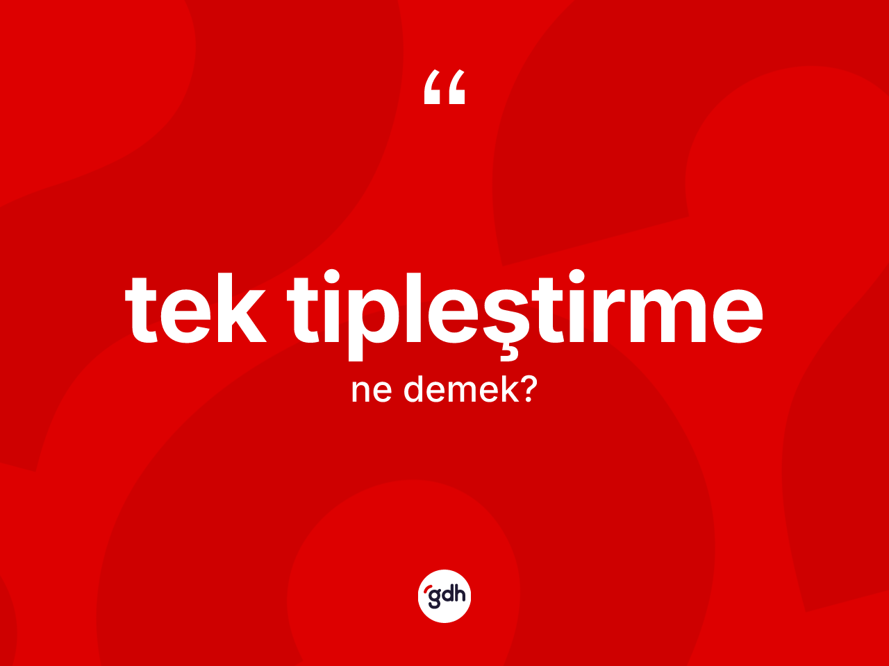 Tek tipleştirme  ne demek? Tek tipleştirme  kelimesinin özellikleri nelerdir?