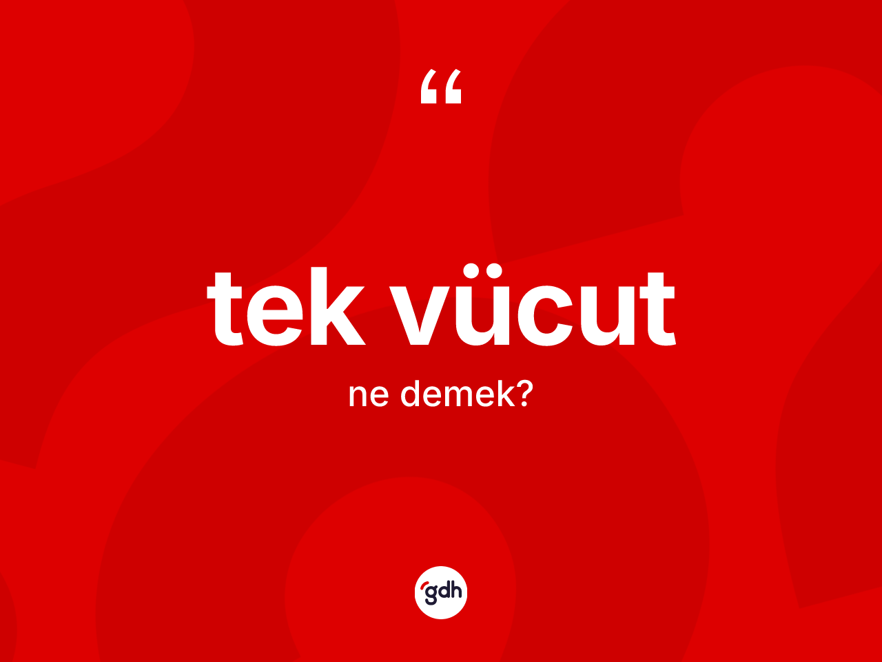 Tek vücut kelimesi ne demek? Tek vücut kelimesinin özellikleri nelerdir?