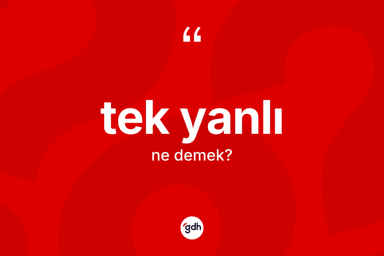 Tek yanlı ne anlama gelir? Tek yanlı kelimesinin TDK anlamı nedir?