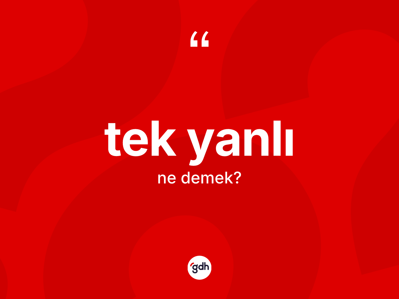 Tek yanlı ne anlama gelir? Tek yanlı kelimesinin TDK anlamı nedir?