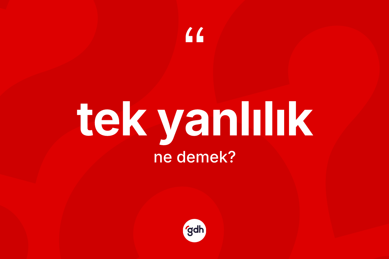 Tek yanlılık nedir? Tek yanlılık kelimesinin kaç farklı anlamı var?