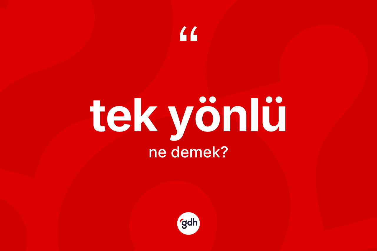 Tek yönlü kelimesinin anlamı nedir? Tek yönlünün TDK'ya göre anlamı nedir?
