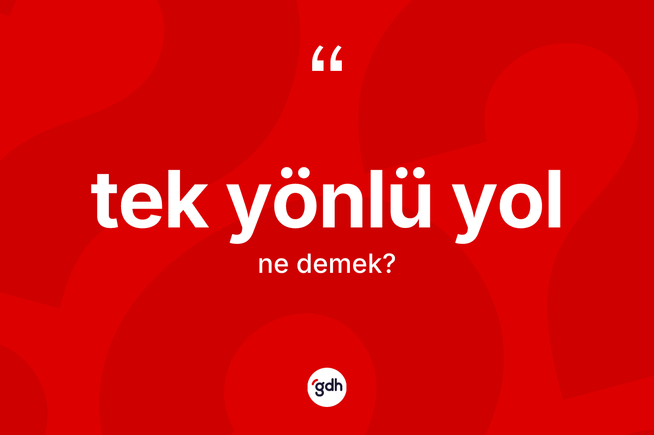Tek yönlü yol kelimesi nedir? Tek yönlü yolun sözlükteki anlamı nedir?