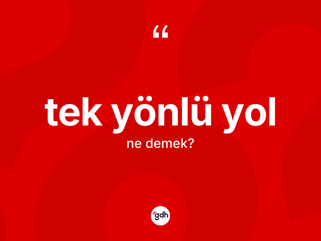 Tek yönlü yol kelimesi nedir? Tek yönlü yolun sözlükteki anlamı nedir?
