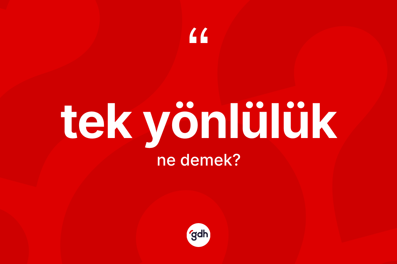 Tek yönlülük kelimesinin sözlükteki tanımı nedir? Tek yönlülüğün TDK'ya göre anlamı nedir?