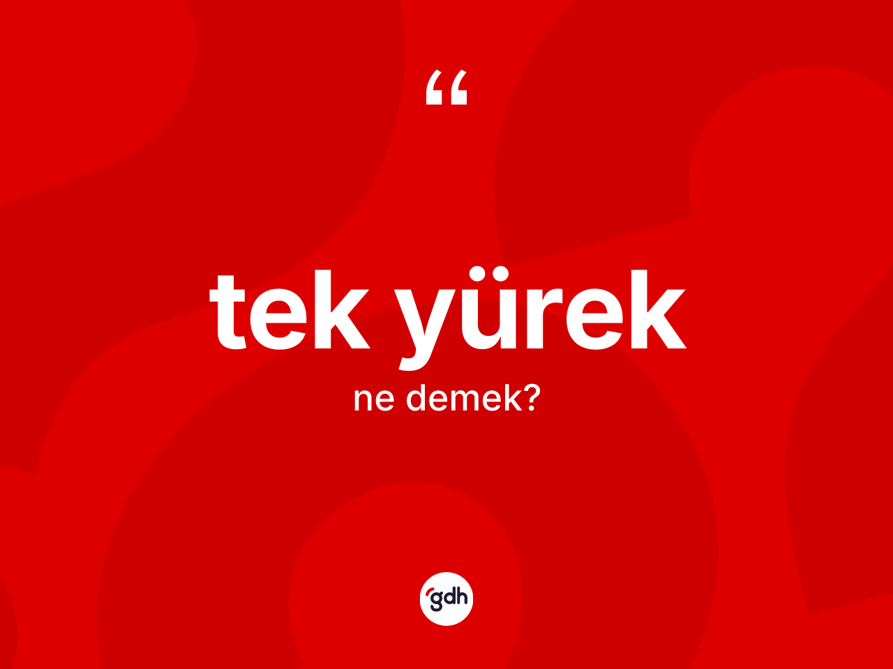 Tek yürek kelimesinin tanımı nedir? Tek yüreğin kısaca tanımı nedir?