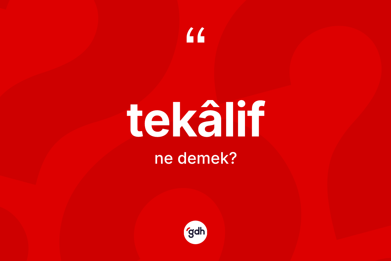 Tekâlif nedir? Tekâlifin TDK'ya göre anlamı nedir?