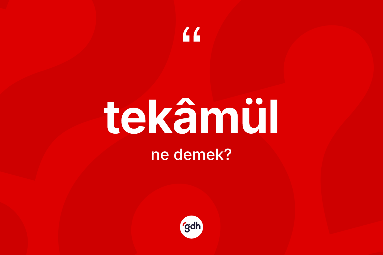 Tekâmül kelimesi ne anlama gelir? Tekâmülün TDK'ya göre anlamı nedir?