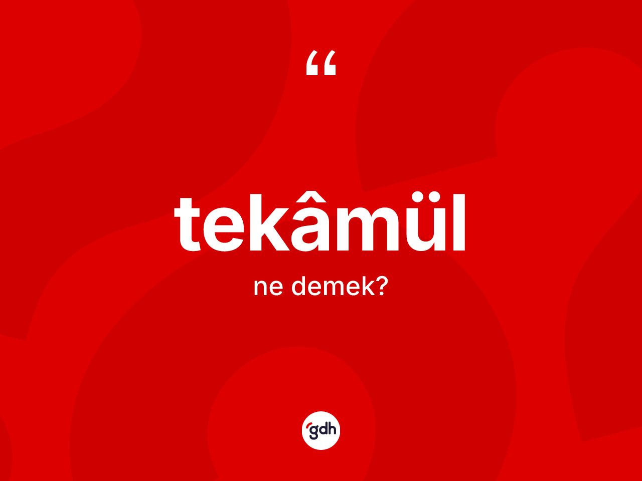 Tekâmül kelimesi ne anlama gelir? Tekâmülün TDK'ya göre anlamı nedir?