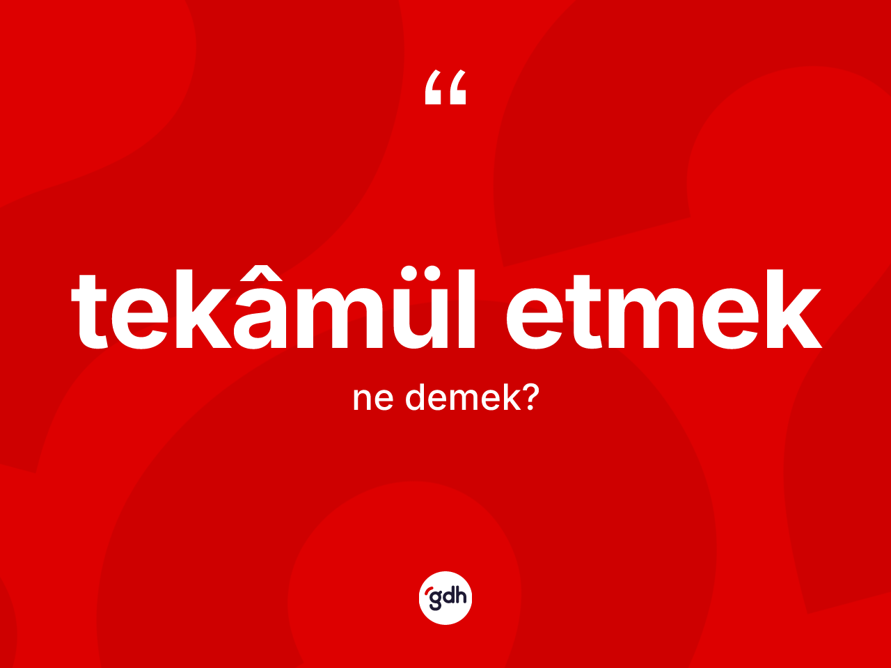 Tekâmül etmek ifadesinin sözlükteki anlamı nedir? Tekâmül etmek sözü nerede kullanılır?