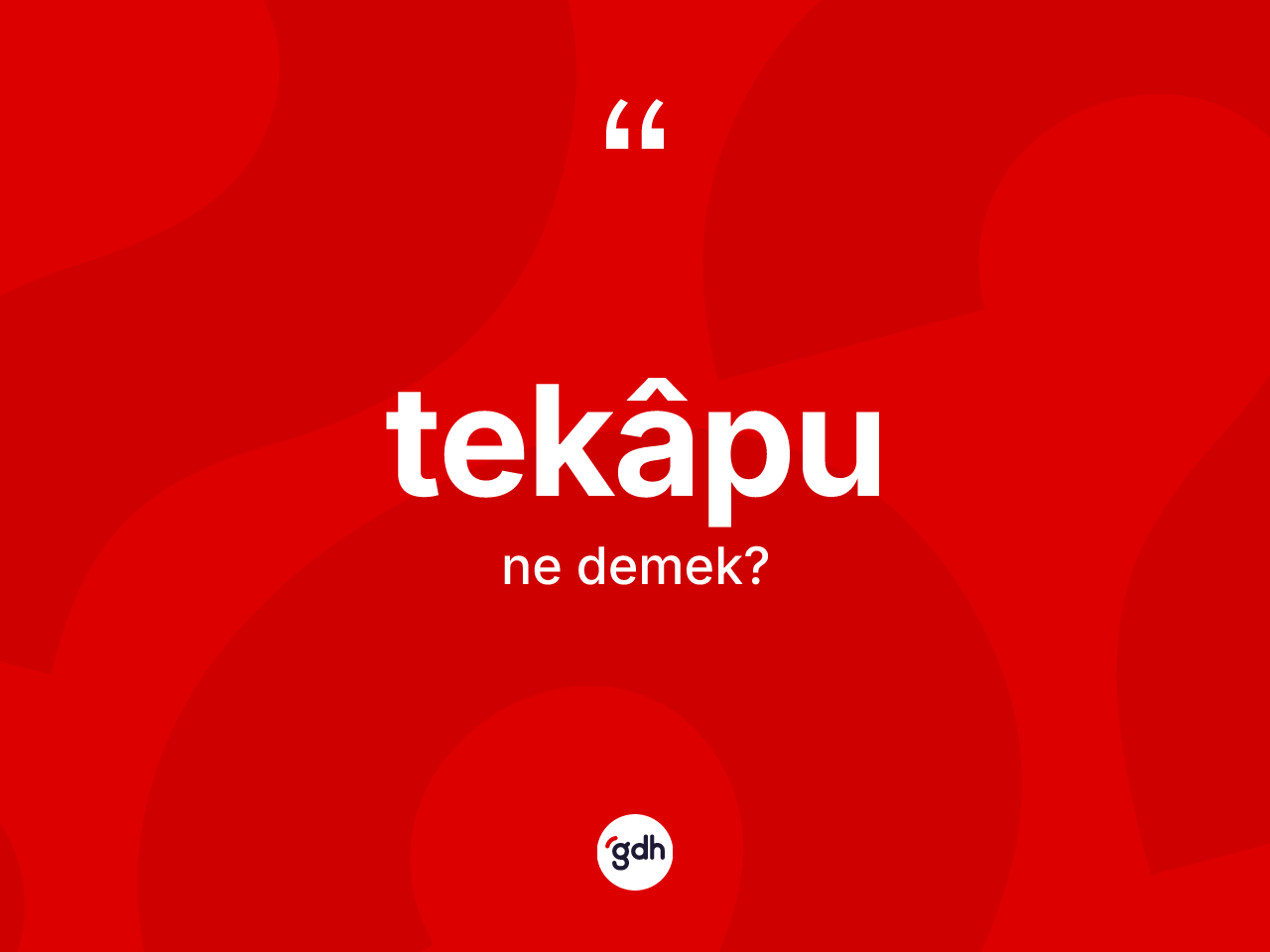 Tekâpu ne anlama gelir? Tekâpunun TDK'ya göre anlamı nedir?