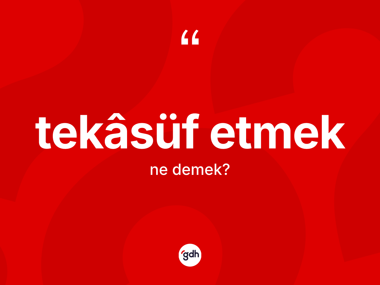 Tekâsüf etmek sözü ne demek? Tekâsüf etmek ifadesinin TDK'ya göre açıklaması nedir?