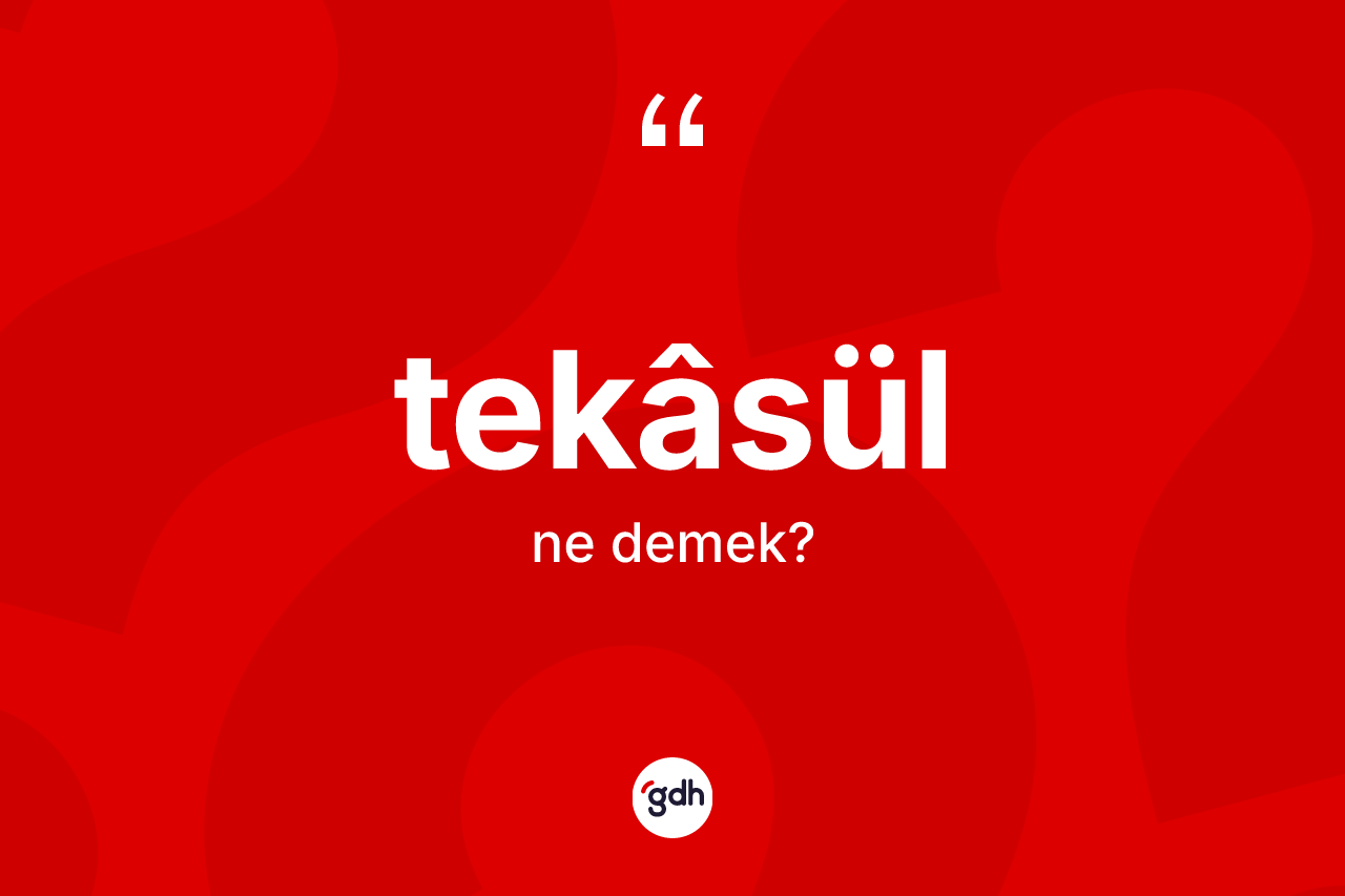 Tekâsül kelimesi ne anlama gelir? Tekâsülün TDK'ya göre anlamı nedir?