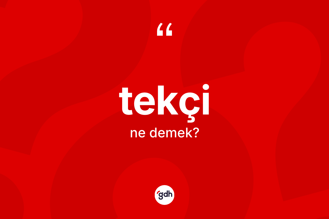 Tekçi kelimesi ne demek? Tekçi kelimesinin TDK'ya göre açıklaması nedir?