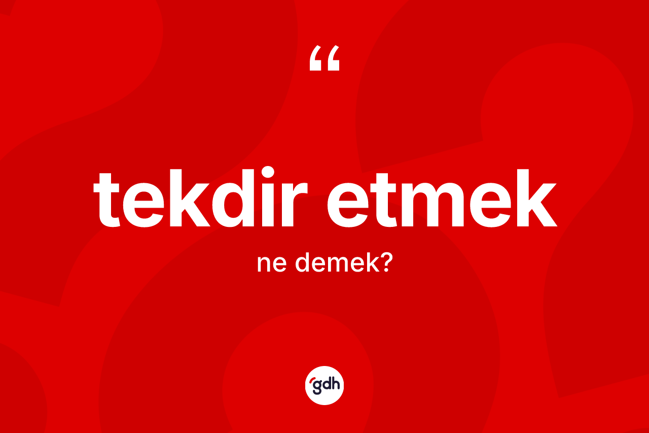 Tekdir etmek ifadesinin kısaca anlamı nedir? Tekdir etmek ifadesinin TDK anlamı nedir?