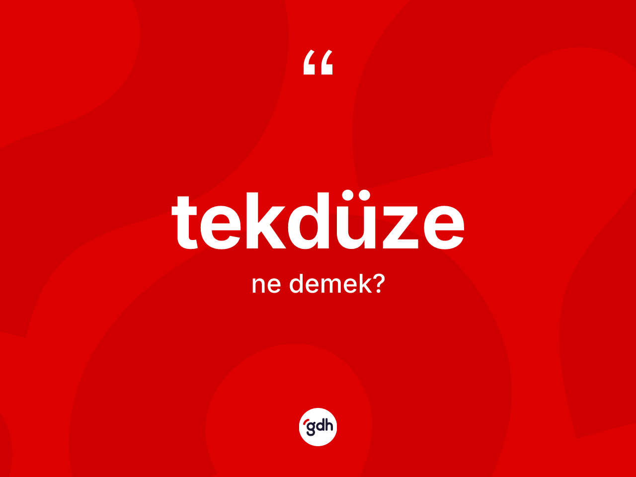 Tekdüze kelimesi ne anlama gelir? Tekdüzenin sözlükteki anlamı nedir?
