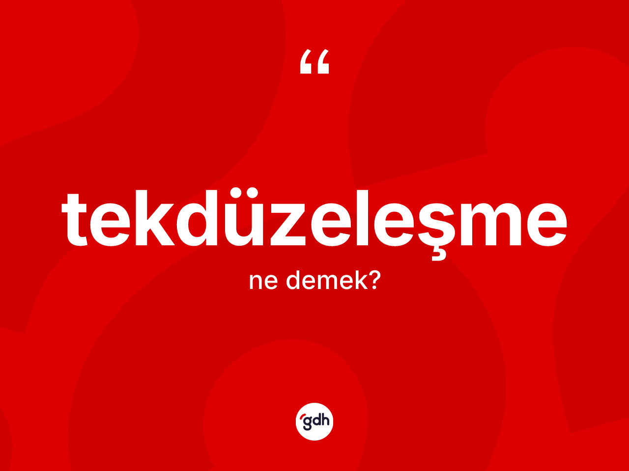 Tekdüzeleşme nedir? Tekdüzeleşme kelimesinin kaç farklı anlamı var?