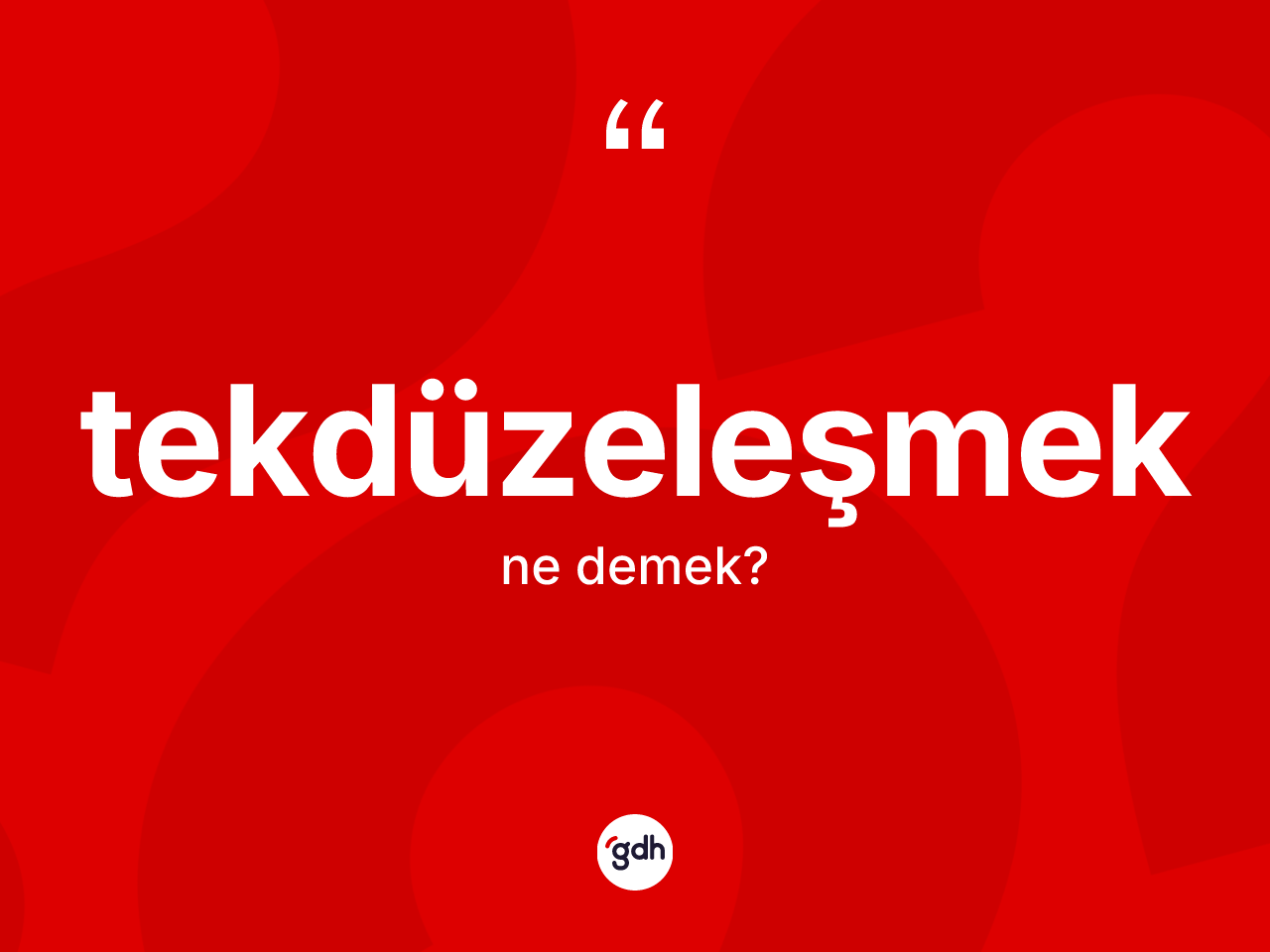 Tekdüzeleşmek kelimesinin tanımı nedir? Tekdüzeleşmeğin TDK'ya göre anlamı nedir?