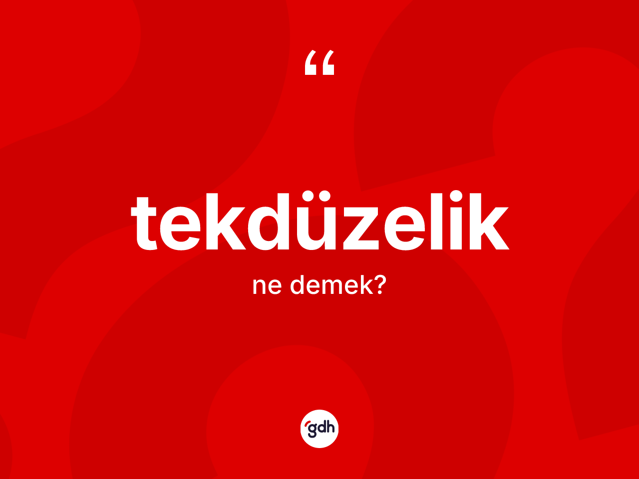 Tekdüzelik nedir? Tekdüzelik kelimesinin TDK anlamı nedir?