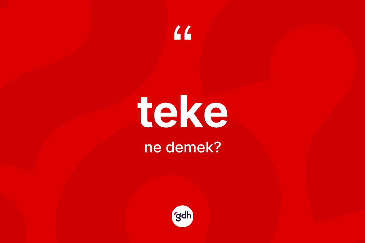 Teke kelimesinin tanımı nedir? Tekenin kısaca tanımı nedir?