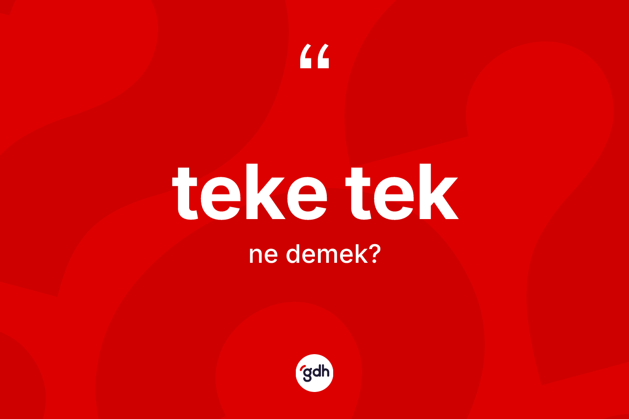 Teke tek ne demek? Teke teğin halk arasındaki kullanımı nasıldır?