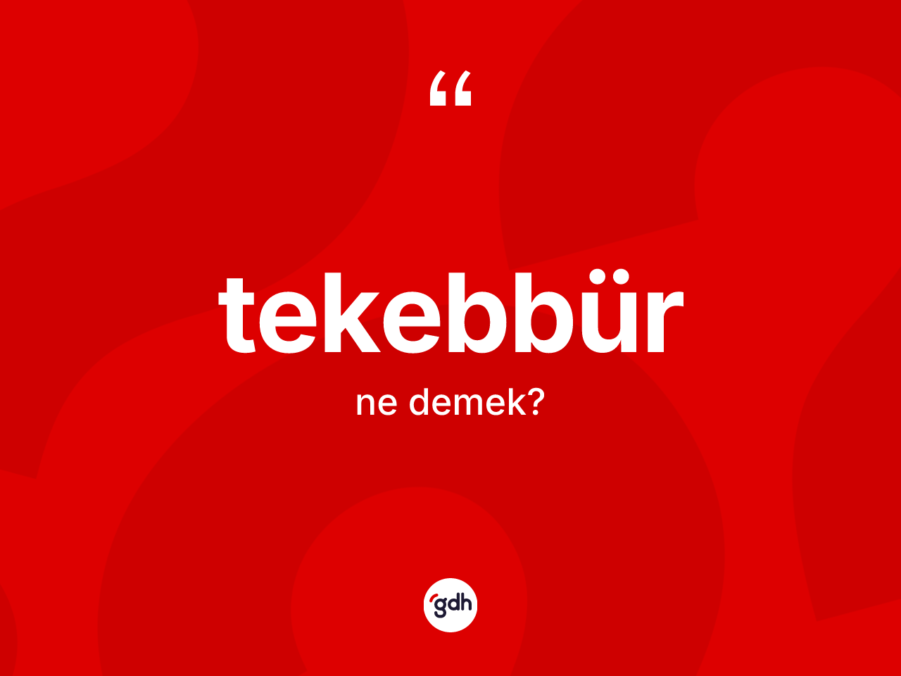 Tekebbür kelimesinin sözlükteki tanımı nedir? Tekebbür kelimesinin TDK'ya göre açıklaması nedir?