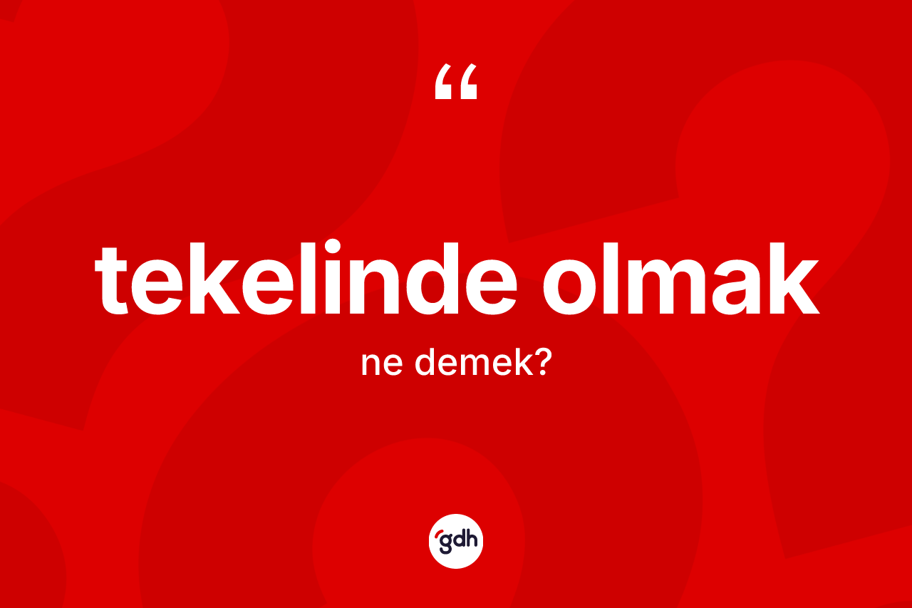 Tekelinde olmak ifadesinin anlamı nedir? Tekelinde olmak sözünün TDK tanımı nedir?