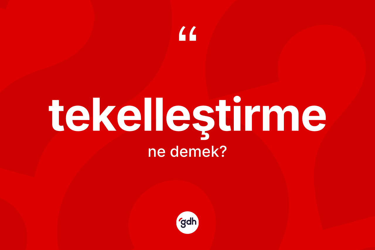 Tekelleştirme kelimesinin anlamı nedir? Tekelleştirme kelimesinin TDK'ya göre açıklaması nedir?