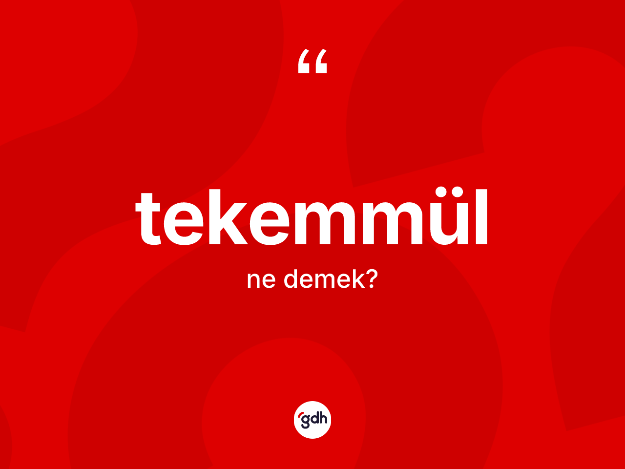 Tekemmül kelimesi ne anlama gelir? Tekemmül kelimesinin TDK'ya göre açıklaması nedir?