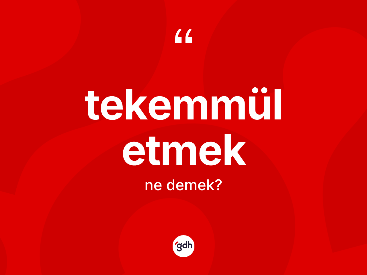 Tekemmül etmek ifadesinin kısaca tanımı nedir? Tekemmül etmek ifadesinin özellikleri nelerdir?