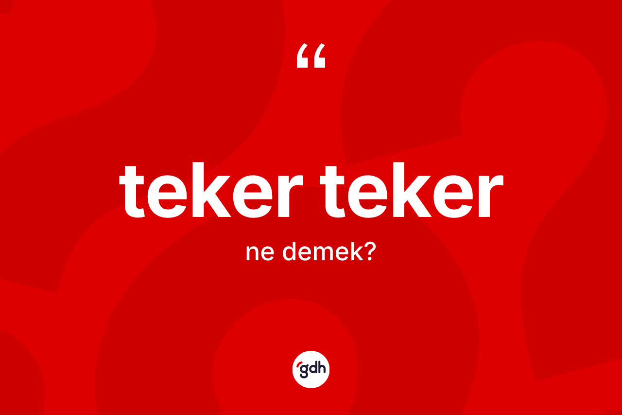Teker teker kelimesi nedir? Teker tekerin TDK'ya göre anlamı nedir?