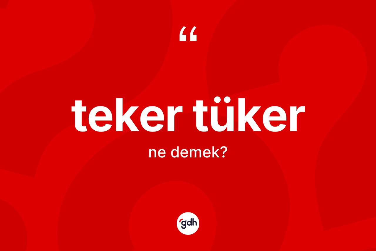 Teker tüker nedir? Teker tükerin TDK'ya göre anlamı nedir?
