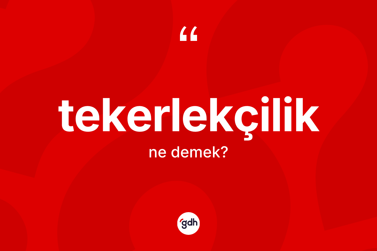 Tekerlekçilik kelimesi ne anlama gelir? Tekerlekçiliğin TDK'ya göre anlamı nedir?