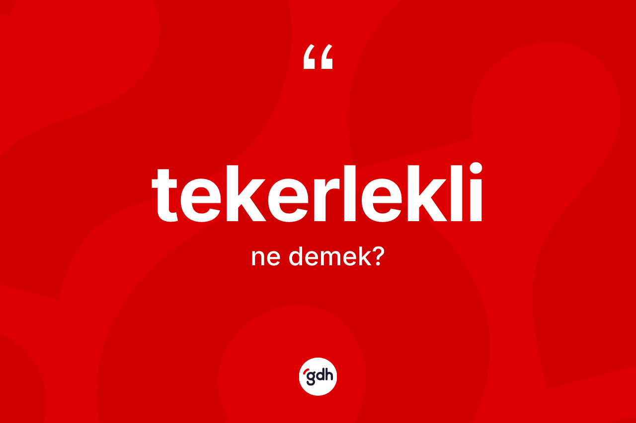 Tekerlekli ne anlama gelir? Tekerleklinin TDK'ya göre anlamı nedir?
