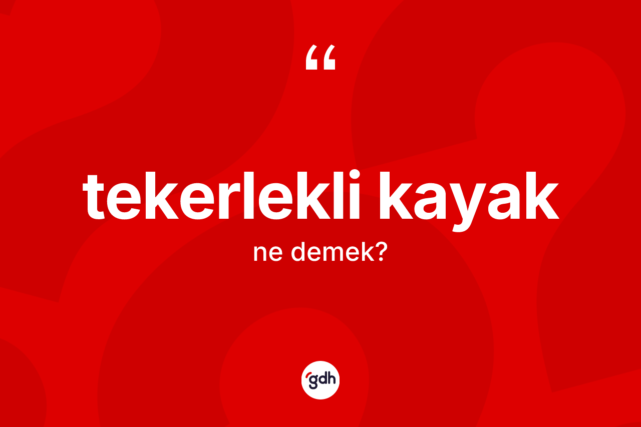 Tekerlekli kayak kelimesi ne anlama gelir? Tekerlekli kayağın TDK'ya göre anlamı nedir?