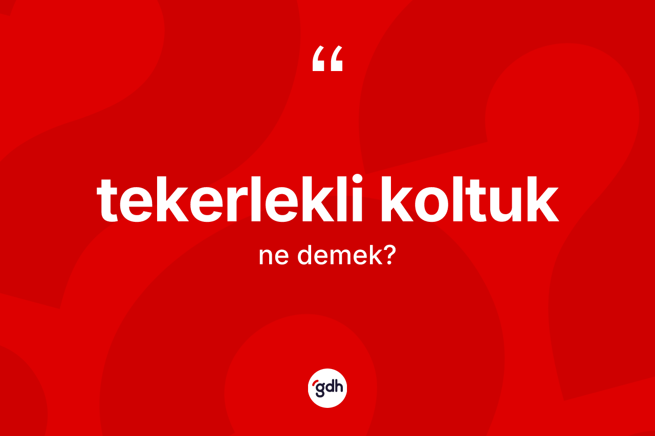 Tekerlekli koltuk ne anlama gelir? Tekerlekli koltuk kelimesinin kaç farklı anlamı var?
