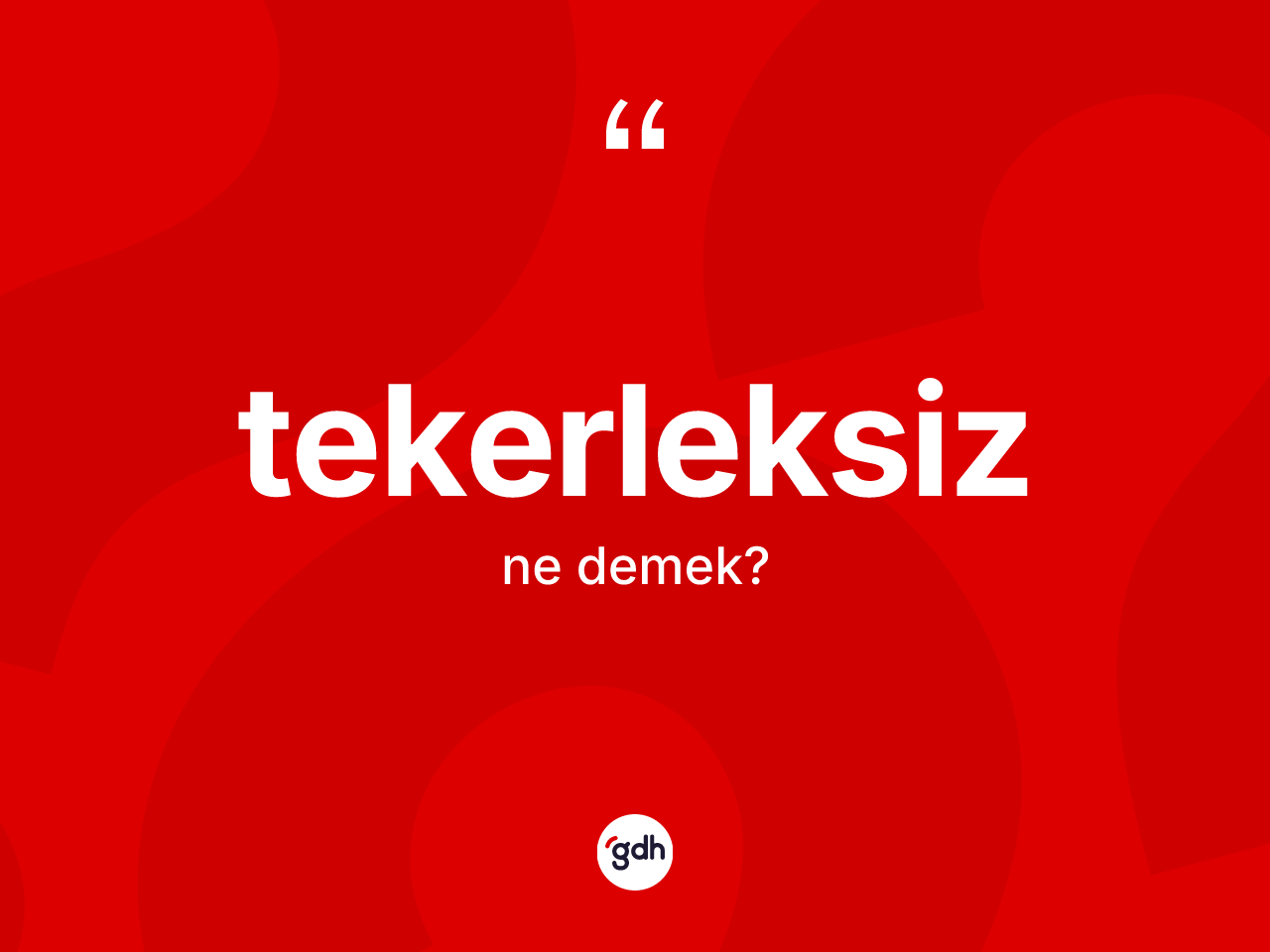 Tekerleksiz kelimesinin tanımı nedir? Tekerleksizin TDK'ya göre anlamı nedir?
