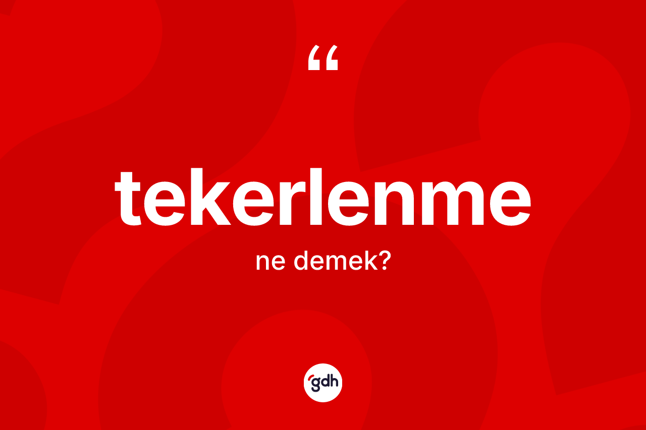 Tekerlenme ne anlama gelir? Tekerlenmenin TDK'ya göre anlamı nedir?