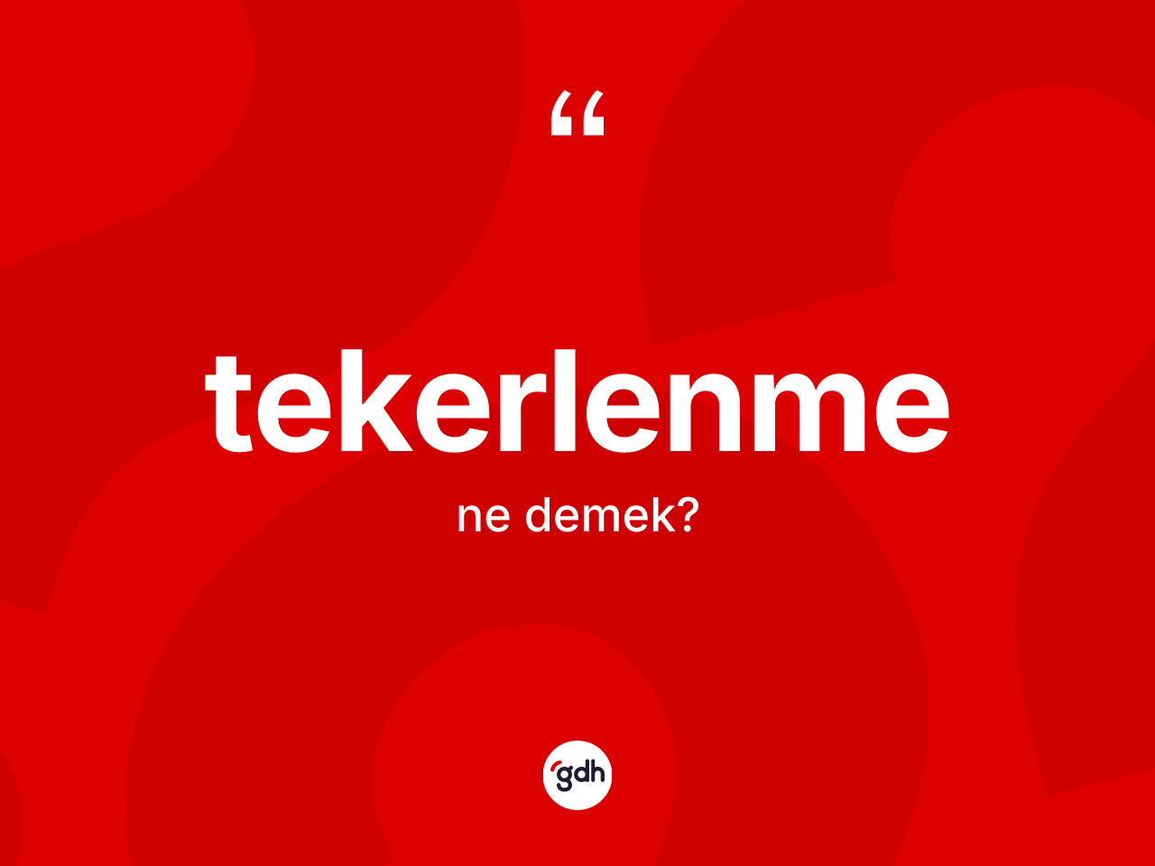 Tekerlenme ne anlama gelir? Tekerlenmenin TDK'ya göre anlamı nedir?