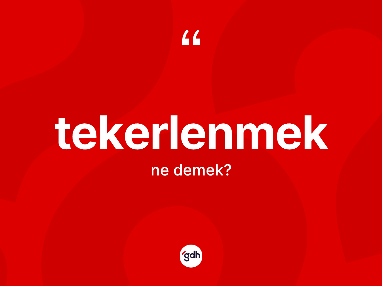 Tekerlenmek ne demek? Tekerlenmeğin sözlükteki anlamı nedir?