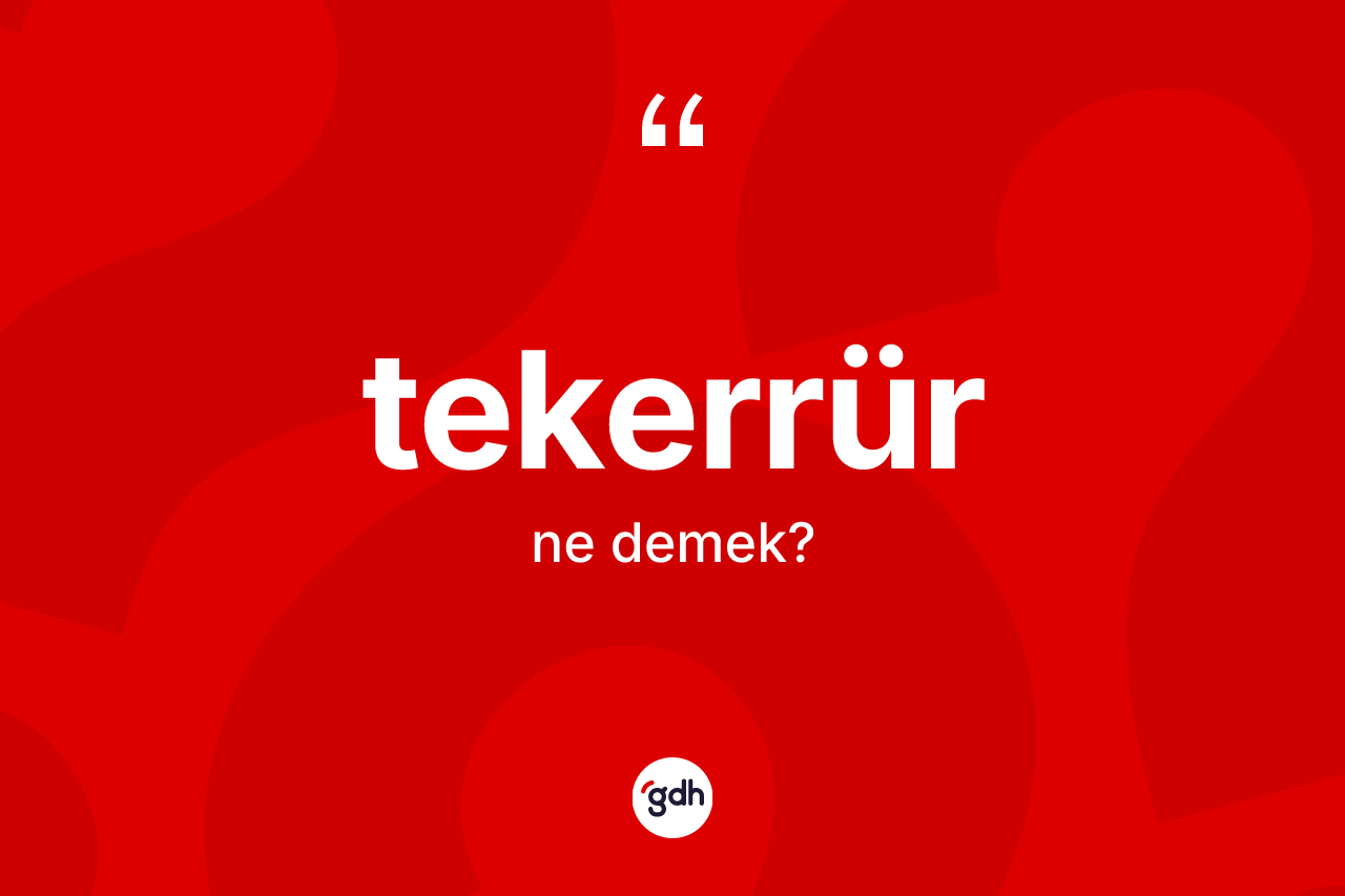 Tekerrür kelimesinin tanımı nedir? Tekerrürün halk arasındaki kullanımı nasıldır?