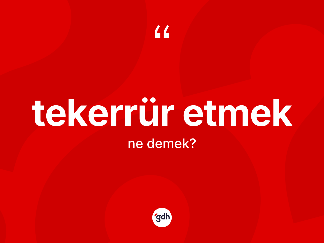 Tekerrür etmek ifadesinin tanımı nedir? Tekerrür etmek ifadesi nerede kullanılır?