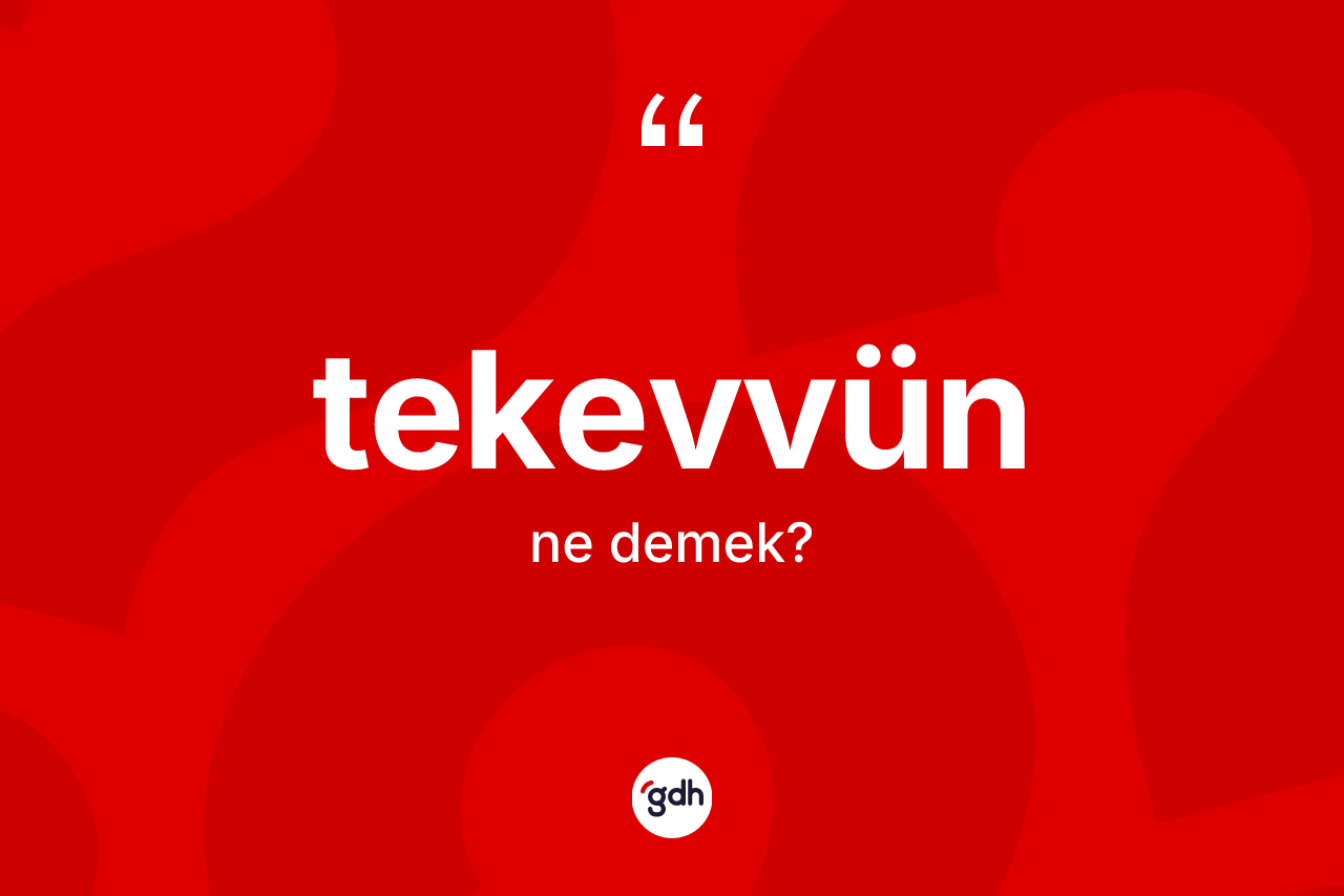 Tekevvün nedir? Tekevvünün TDK'ya göre anlamı nedir?