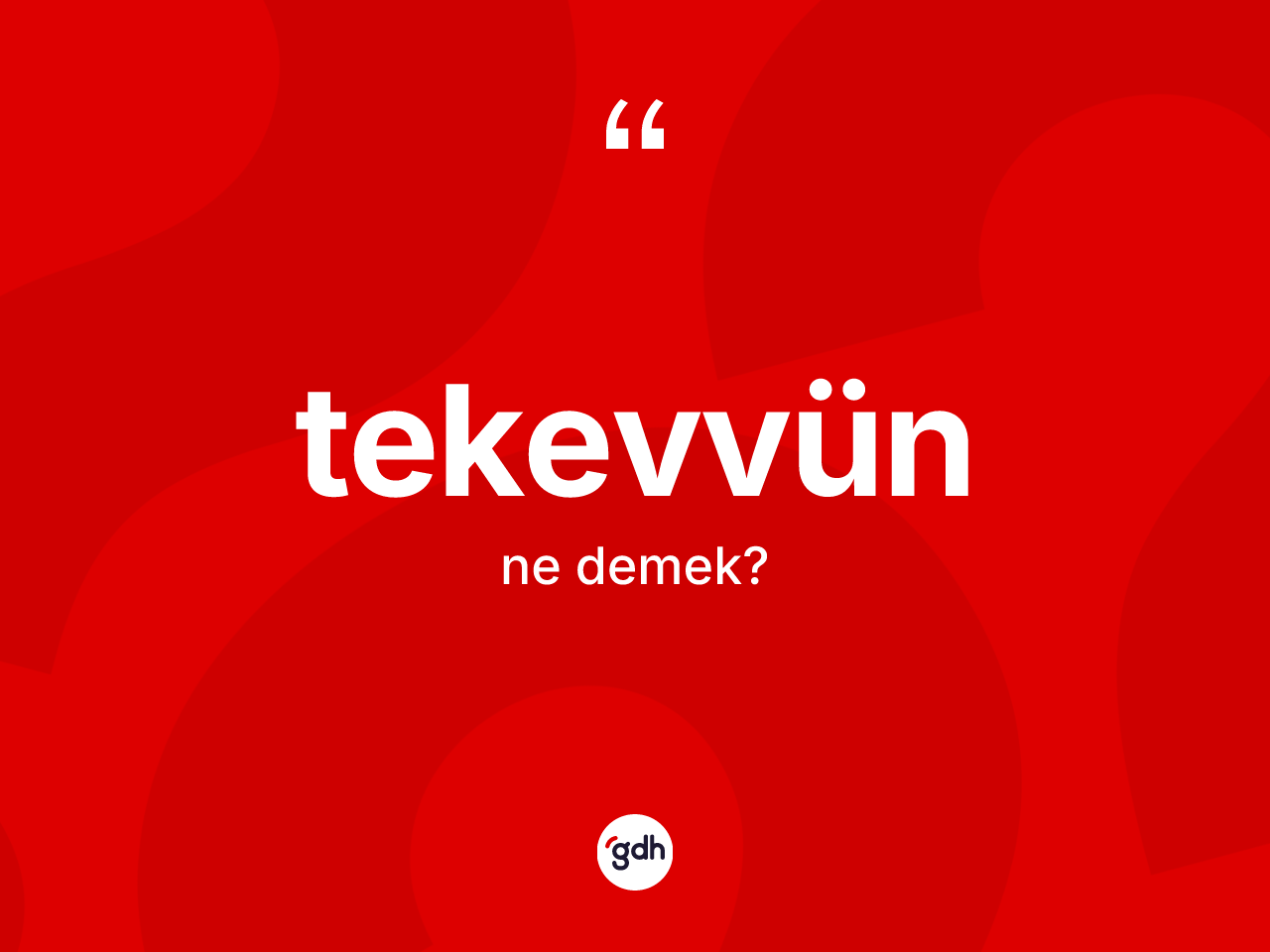 Tekevvün nedir? Tekevvünün TDK'ya göre anlamı nedir?