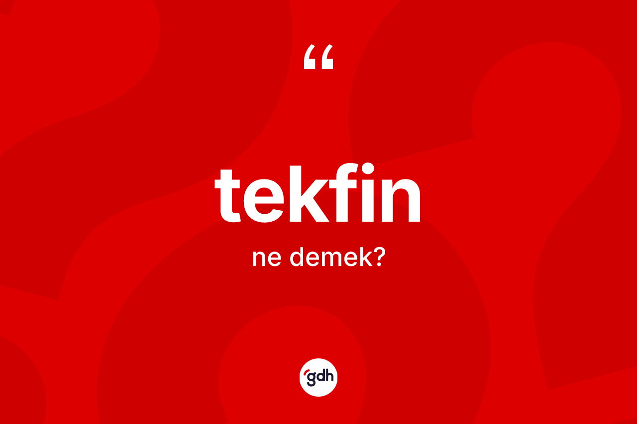 Tekfin kelimesinin anlamı nedir? Tekfinin kısaca tanımı nedir?