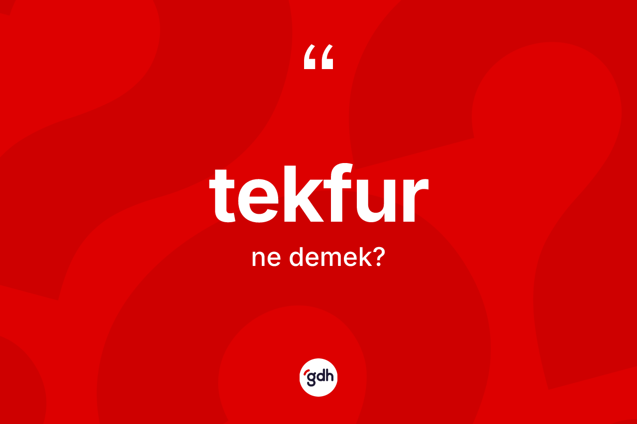 Tekfur kelimesinin anlamı nedir? Tekfur kelimesinin TDK anlamı nedir?