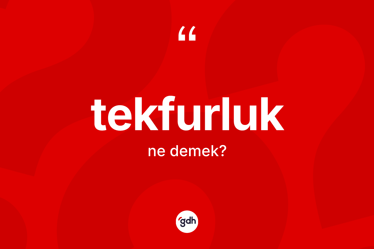 Tekfurluk kelimesinin tanımı nedir? Tekfurluğun TDK'ya göre anlamı nedir?