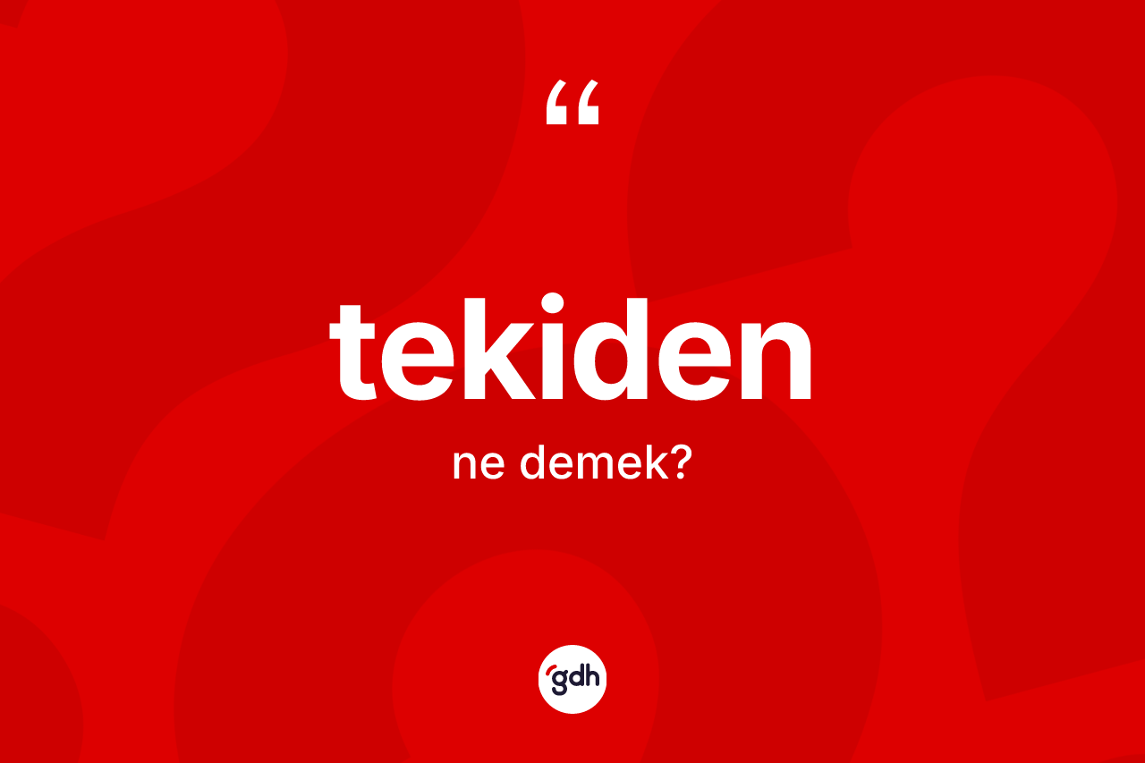 Tekiden kelimesinin tanımı nedir? Tekidenin TDK'ya göre anlamı nedir?