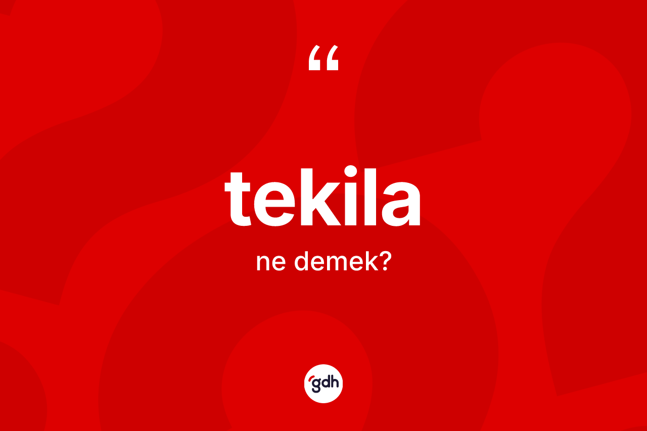 Tekila kelimesinin sözlükteki tanımı nedir? Tekila kelimesinin TDK anlamı nedir?